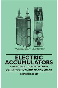 Electric Accumulators - A Practical Guide to Their Construction and Management