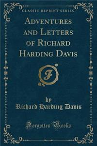 Adventures and Letters of Richard Harding Davis (Classic Reprint)