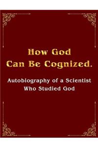 How God Can Be Cognized. Autobiography of a Scientist Who Studied God