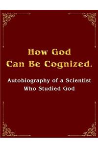 How God Can Be Cognized. Autobiography of a Scientist Who Studied God