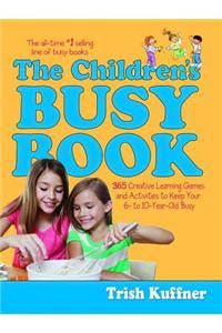 The Children's Busy Book: 365 Creative Learning Games and Activities to Keep Your 6- To 10-Year-Old Busy: 365 Creative Learning Games and Activities to Keep Your 6- to 10-year-old Busy