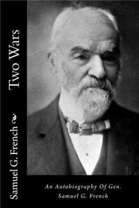 Two Wars: An Autobiography of Gen. Samuel G. French