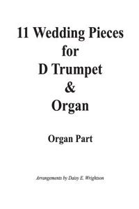 11 Wedding Pieces for D Trumpet & Organ: Organ Part