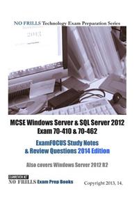 MCSE Windows Server & SQL Server 2012 Exam 70-410 & 70-462 ExamFOCUS Study Notes & Review Questions 2014 Edition: Also covers Windows Server 2012 R2