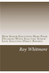 How Senior Executives Make Poor Decisions When Selecting Senior-Level Executive Direct Reports