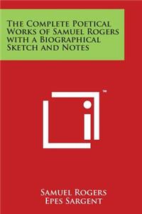 The Complete Poetical Works of Samuel Rogers with a Biographical Sketch and Notes