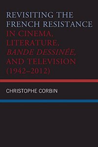 Revisiting the French Resistance in Cinema, Literature, Bande Dessinee, and Television (1942–2012)