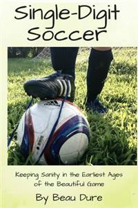 Single-Digit Soccer: Keeping Sanity in the Earliest Ages of the Beautiful Game