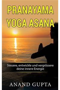 Pranayama Yoga Asana: Steuere, Entwickle Und VergrÃ¶ssere Deine Innere Energie