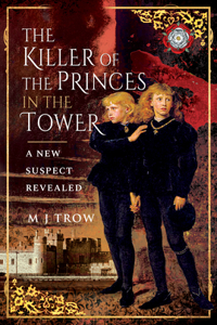 The Killer of the Princes in the Tower: A New Suspect Revealed