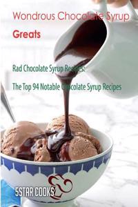 Wondrous Chocolate Syrup Greats: Rad Chocolate Syrup Recipes, the Top 94 Notable Chocolate Syrup Recipes