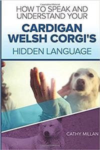 How to Speak and Understand Your Cardigan Welsh Corgi's Hidden Language