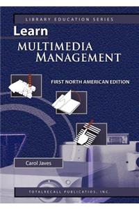 Learn Multimedia Management First North American Edition (Library Education Series)