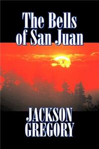 The Bells of San Juan by Jackson Gregory, Fiction, Westerns, Historical
