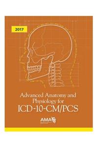 Advanced Anatomy and Physiology for ICD-10-CM/PCs 2017