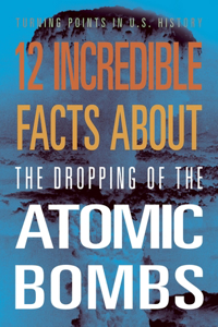 12 Incredible Facts about the Dropping of the Atomic Bombs