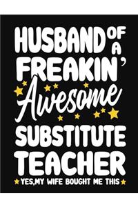 Husband of a Freakin' Awesome Substitute Teacher yes, my Wife bought me this