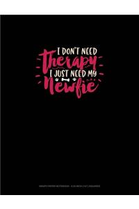 I Don't Need Therapy I Just Need My Newfie