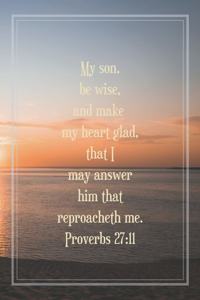 My son, be wise, and make my heart glad, that I may answer him that reproacheth me.