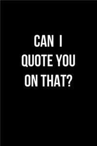 Can I Quote You On That?