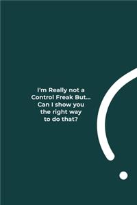 I'm really not a Control Freak But... Can I show you the right way to do that?