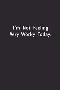 I'm Not Feeling Very Worky Today
