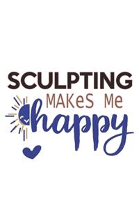 Sculpting Makes Me Happy Sculpting Lovers Sculpting OBSESSION Notebook A beautiful