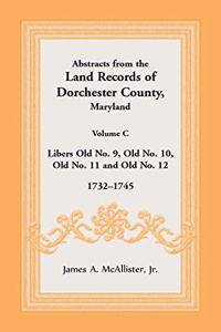 Abstracts from the Land Records of Dorchester County, Maryland, Volume C