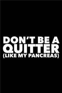 Don't Be a Quitter Like My Pancreas