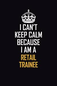 I Can't Keep Calm Because I Am A Retail Trainee