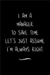 I Am A Manager To Save Time Let's Just Assume I'm Always Right