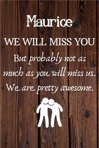 Maurice We Will Miss You But Probably Not as Much As You Will Miss us. We Are Pretty Awesome.