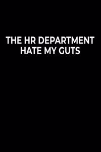 The HR Department Hate My Guts