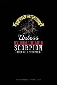 Always Be Yourself Unless You Can Be A Scorpion Then Be A Scorpion