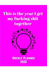 This Is The Year I Get My Fucking Shit Together 2020 Weekly Planner