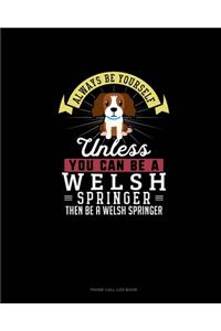 Always Be Yourself Unless You Can Be A Welsh Springer Then Be A Welsh Springer