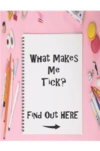 What Makes Me Tick? Find Out Here