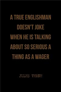 A True Englishman Doesn't Joke When He Is Talking About So Serious A Thing As A Wager