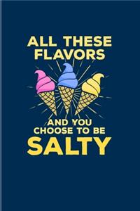 All These Flavors And You Choose To Be Salty