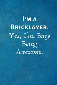 I'm a Bricklayer. Yes, I'm Busy Being Awesome
