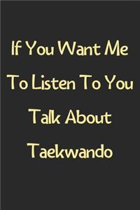 If You Want Me To Listen To You Talk About Taekwando