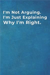 I'm Not Arguing. I'm Just Explaining Why I'm Right.