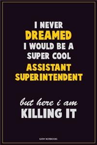 I Never Dreamed I would Be A Super Cool Assistant Superintendent But Here I Am Killing It
