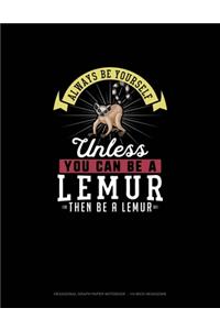 Always Be Yourself Unless You Can Be A Lemur Then Be A Lemur