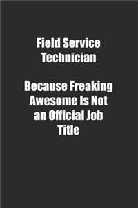 Field Service Technician Because Freaking Awesome Is Not an Official Job Title.