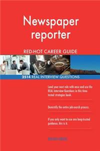 Newspaper Reporter Red-Hot Career Guide; 2514 Real Interview Questions