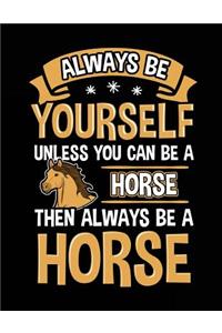 Always Be Yourself Unless You Can Be A Horse Then Always Be A Horse