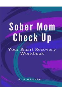 Sober Mom Check Up: Your Smart Recovery Workbook