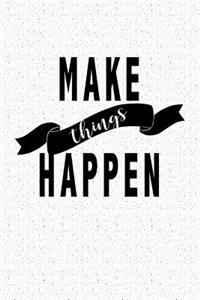 Make Things Happen