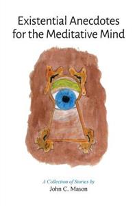 Existential Anecdotes for the Meditative Mind